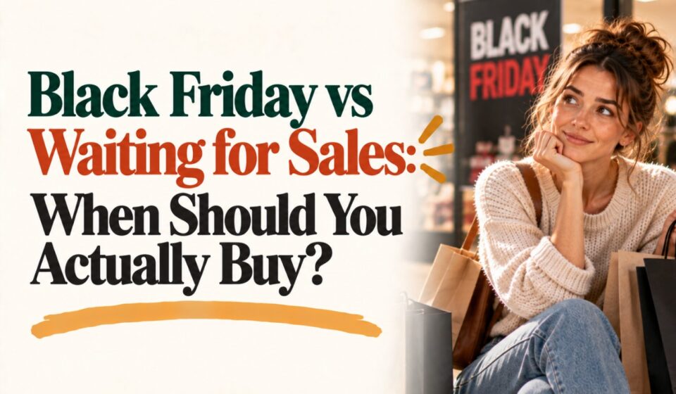 Black Friday vs Waiting for Sales: When Should You Actually Buy